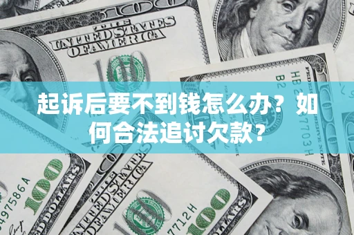 北京起诉后要不到钱怎么办？如何合法追讨欠款？
