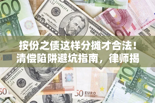 北京按份之债这样分摊才合法！清偿陷阱避坑指南，律师揭秘关键条款