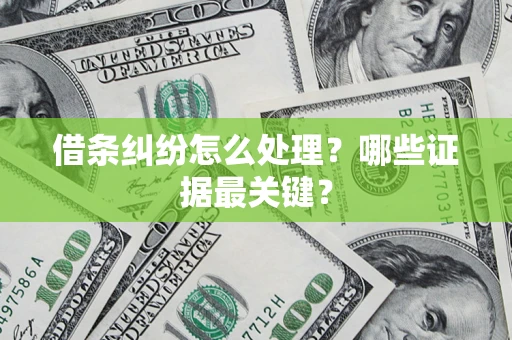 北京借条纠纷怎么处理？哪些证据最关键？