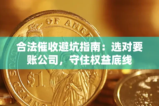 北京合法催收避坑指南：选对要账公司，守住权益底线