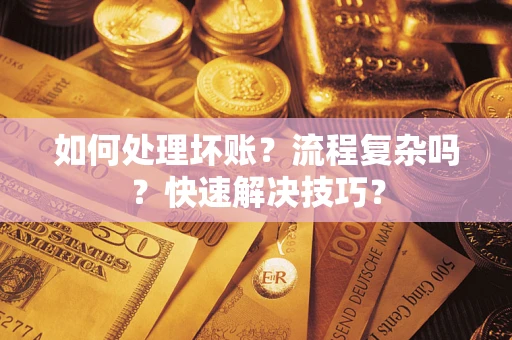 北京如何处理坏账？流程复杂吗？快速解决技巧？