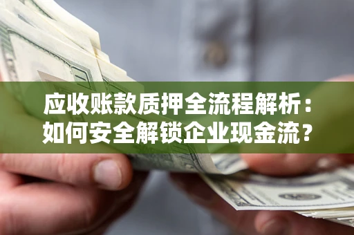 北京应收账款质押全流程解析：如何安全解锁企业现金流？