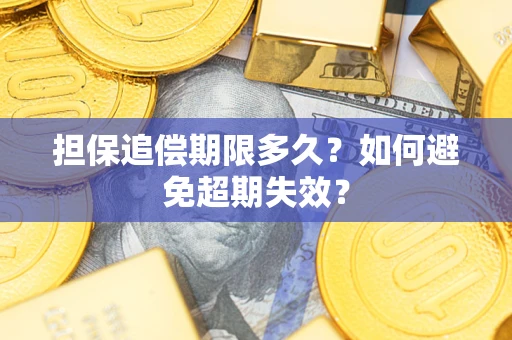 北京担保追偿期限多久?如何避免超期失效? 北京担保追偿期限多久?如何避免超期失效?