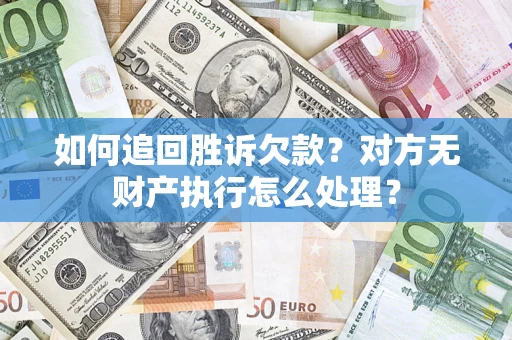 北京如何追回胜诉欠款？对方无财产执行怎么处理？
