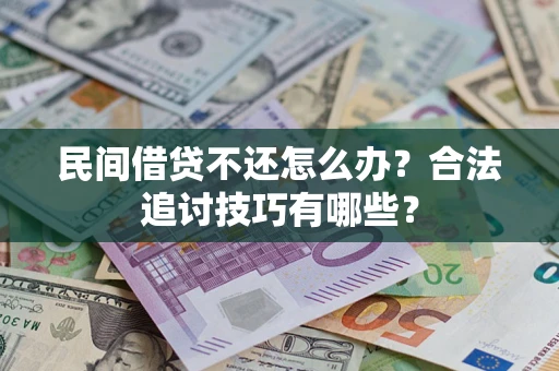 北京民间借贷不还怎么办？合法追讨技巧有哪些？