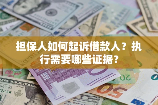 北京担保人如何起诉借款人？执行需要哪些证据？