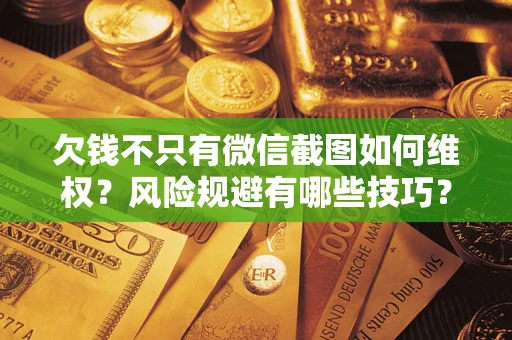 北京欠钱不只有微信截图如何维权？风险规避有哪些技巧？