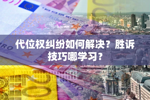 北京代位权纠纷如何解决？胜诉技巧哪学习？