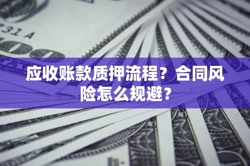 北京应收账款质押流程？合同风险怎么规避？