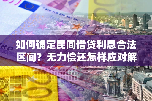 北京如何确定民间借贷利息合法区间？无力偿还怎样应对解决法门？