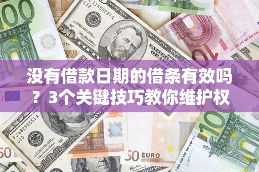 北京没有借款日期的借条有效吗？3个关键技巧教你维护权益
