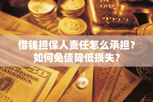 北京借钱担保人责任怎么承担？如何免债降低损失？