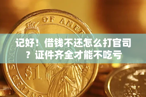 北京记好！借钱不还怎么打官司？证件齐全才能不吃亏