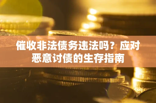 北京催收非法债务违法吗？应对恶意讨债的生存指南