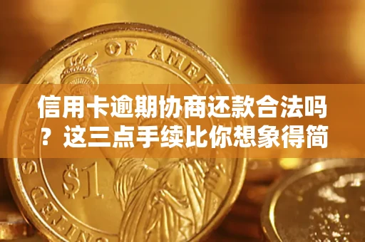 北京信用卡逾期协商还款合法吗？这三点手续比你想象得简单