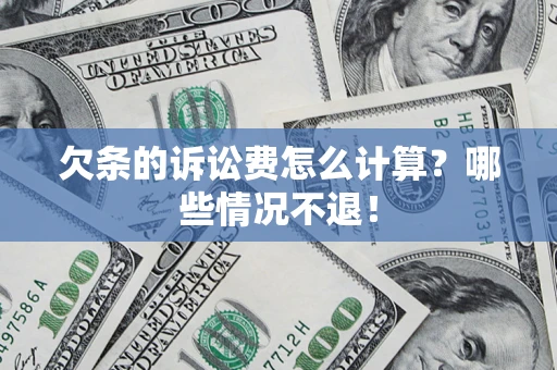 北京欠条的诉讼费怎么计算?哪些情况不退! 北京欠条的诉讼费怎么计算?哪些情况不退!