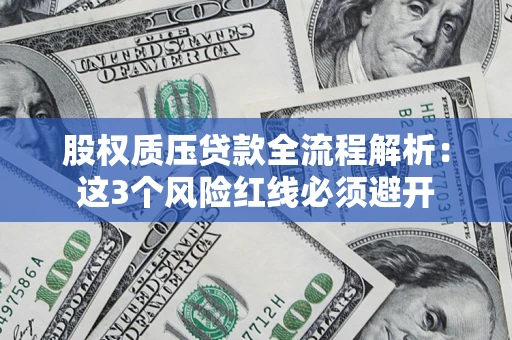 北京股权质压贷款全流程解析：这3个风险红线必须避开