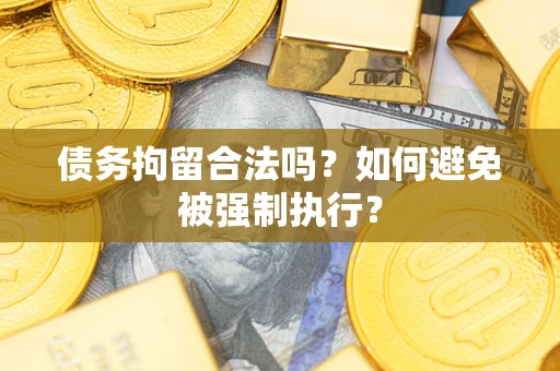 北京债务拘留合法吗？如何避免被强制执行？