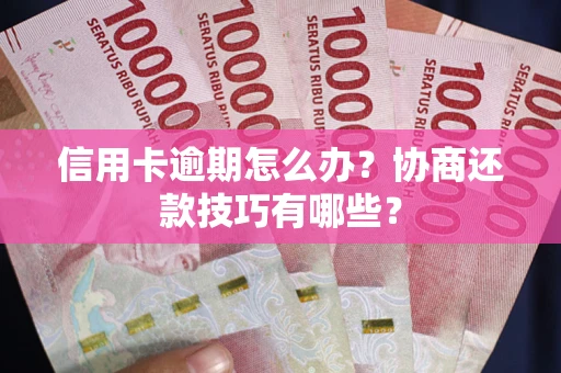 北京信用卡逾期怎么办？协商还款技巧有哪些？