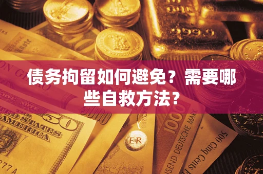 北京债务拘留如何避免？需要哪些自救方法？