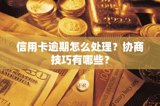 北京信用卡逾期怎么处理？协商技巧有哪些？