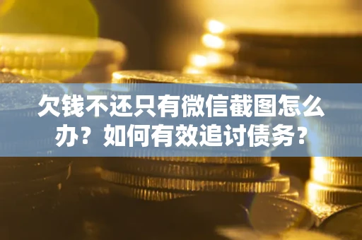 北京欠钱不还只有微信截图怎么办？如何有效追讨债务？