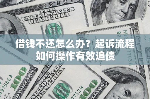 北京借钱不还怎么办？起诉流程如何操作有效追债