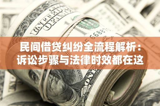 北京民间借贷纠纷全流程解析：诉讼步骤与法律时效都在这儿了