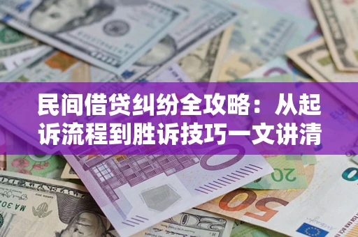 北京民间借贷纠纷全攻略：从起诉流程到胜诉技巧一文讲清