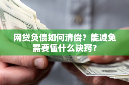 北京网贷负债如何清偿？能减免需要懂什么诀窍？