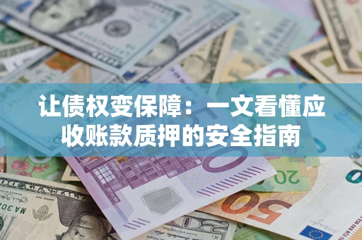 北京让债权变保障：一文看懂应收账款质押的安全指南