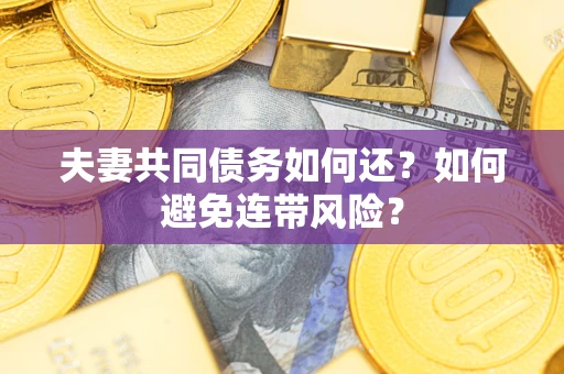 北京夫妻共同债务如何还？如何避免连带风险？