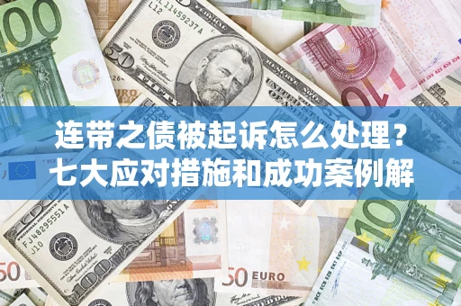 北京连带之债被起诉怎么处理？七大应对措施和成功案例解析