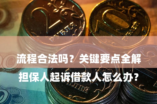 北京

担保人起诉借款人怎么办？流程合法吗？关键要点全解析
