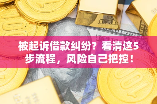北京被起诉借款纠纷？看清这5步流程，风险自己把控！