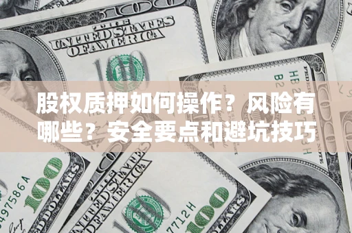 北京股权质押如何操作？风险有哪些？安全要点和避坑技巧？