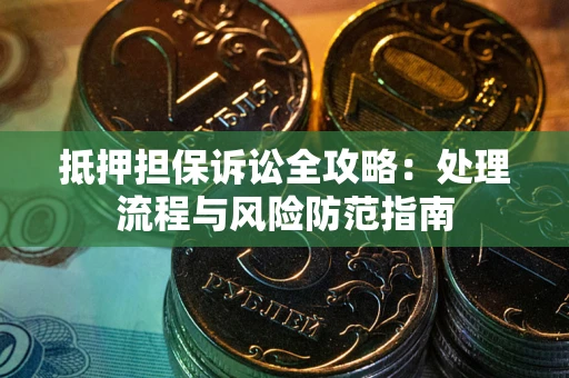 北京抵押担保诉讼全攻略：处理流程与风险防范指南