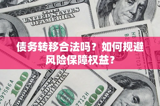 北京债务转移合法吗？如何规避风险保障权益？