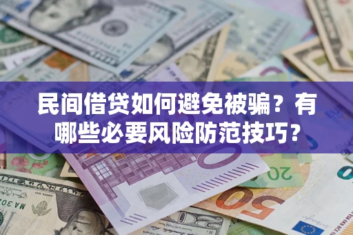 北京民间借贷如何避免被骗？有哪些必要风险防范技巧？