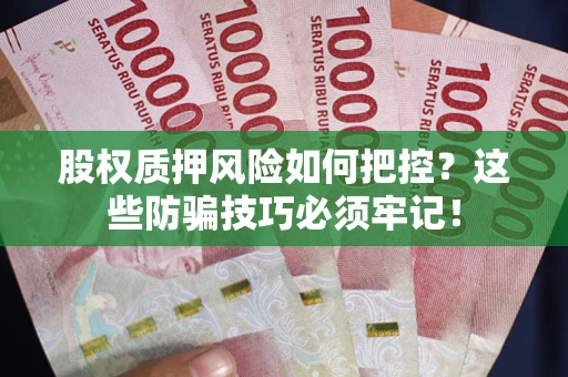 北京股权质押风险如何把控？这些防骗技巧必须牢记！