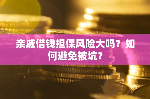北京亲戚借钱担保风险大吗？如何避免被坑？