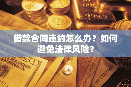 北京借款合同违约怎么办？如何避免法律风险？