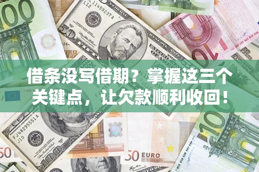 北京借条没写借期？掌握这三个关键点，让欠款顺利收回！