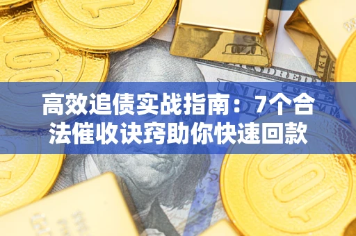 北京高效追债实战指南：7个合法催收诀窍助你快速回款