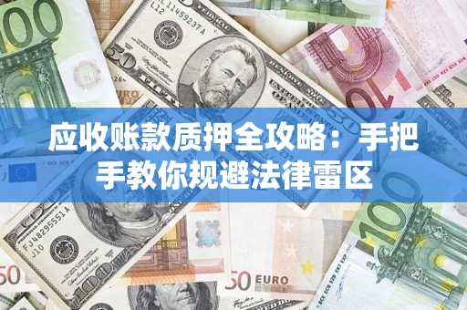 北京应收账款质押全攻略：手把手教你规避法律雷区