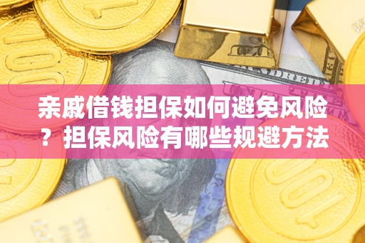 北京亲戚借钱担保如何避免风险？担保风险有哪些规避方法？
