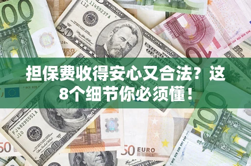 北京担保费收得安心又合法？这8个细节你必须懂！