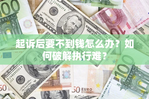 北京起诉后要不到钱怎么办？如何破解执行难？