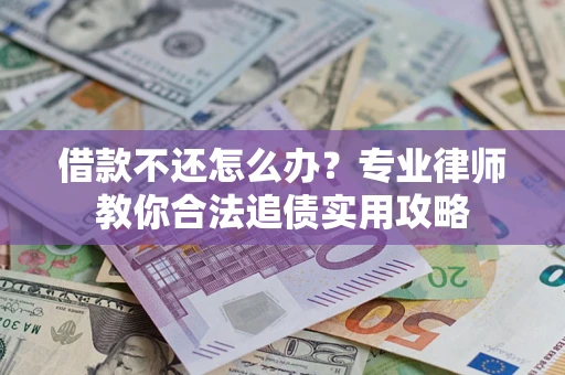 北京借款不还怎么办？专业律师教你合法追债实用攻略