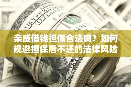 北京亲戚借钱担保合法吗？如何规避担保后不还的法律风险？